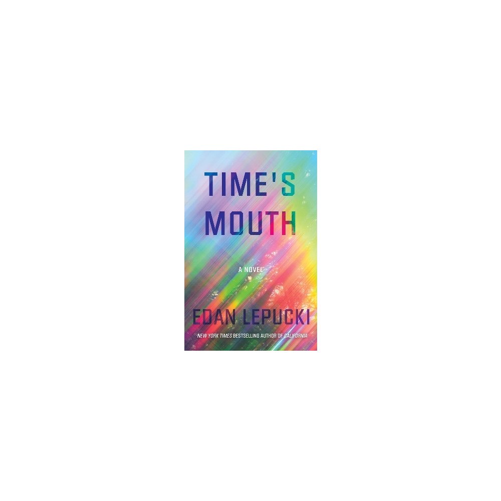 Edan Lepucki Time's Mouth: A Novel (inbunden, eng)