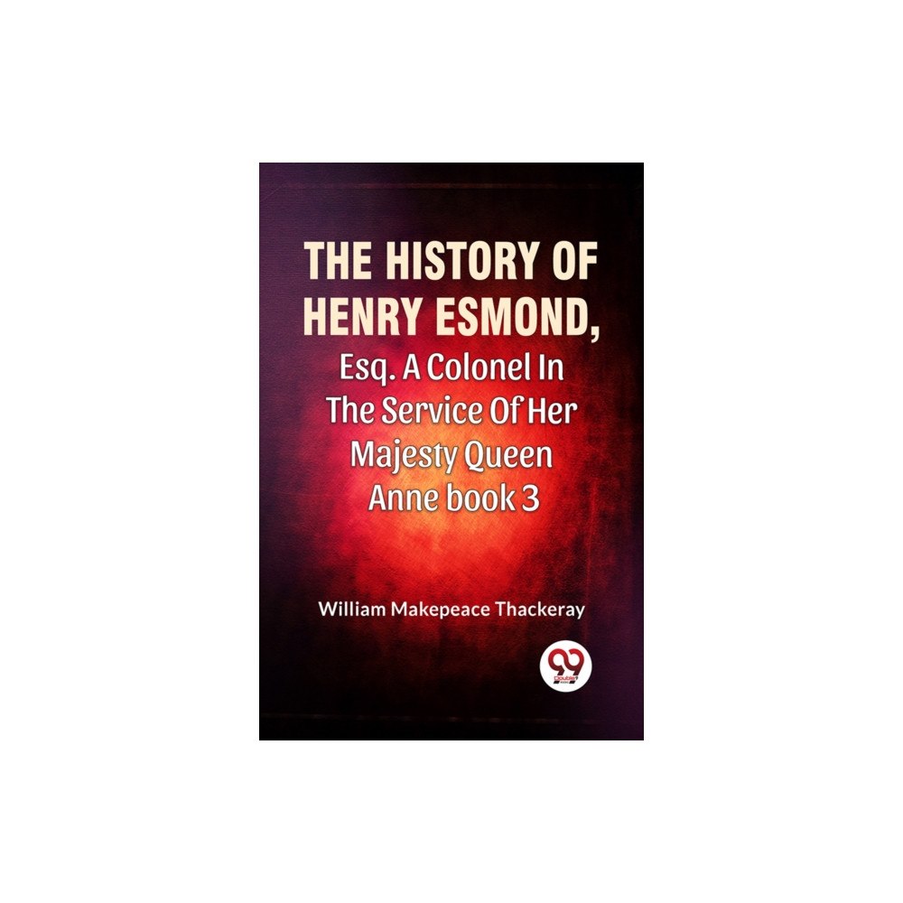 Double 9 Books The History Of Henry Esmond, Esq. A Colonel In The Service Of Her Majesty Queen Anne book 3 (häftad, eng)