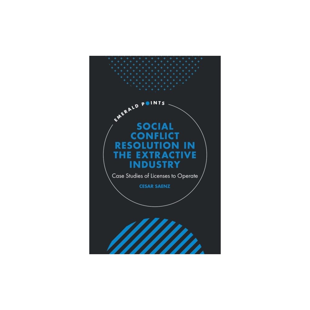 Emerald Publishing Limited Social Conflict Resolution in the Extractive Industry (inbunden, eng)