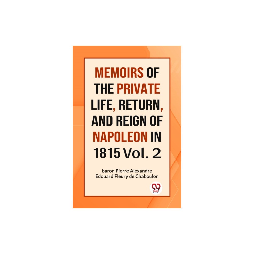 Double 9 Books LLP MEMOIRS OF THE PRIVATE LIFE, RETURN, AND REIGN OF NAPOLEON IN 1815 Vol.-II (Edition2023) (häftad, eng)