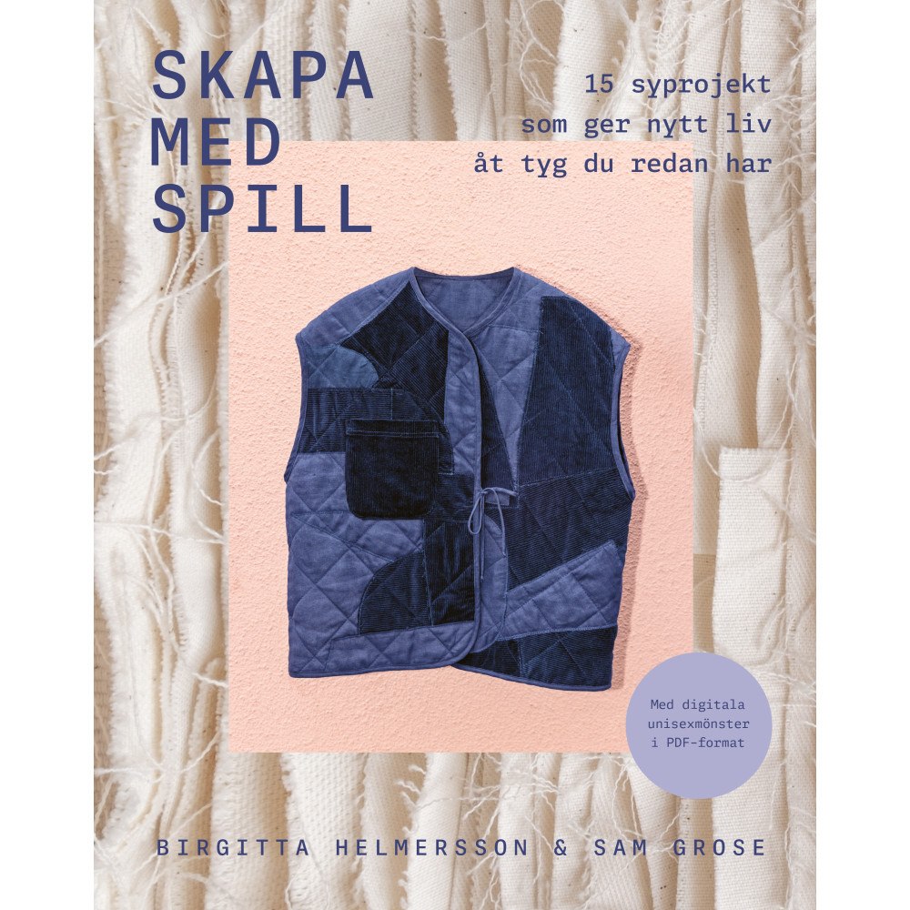 Birgitta Helmersson Skapa med spill : 15 syprojekt som ger nytt liv åt tyg du redan har (häftad)