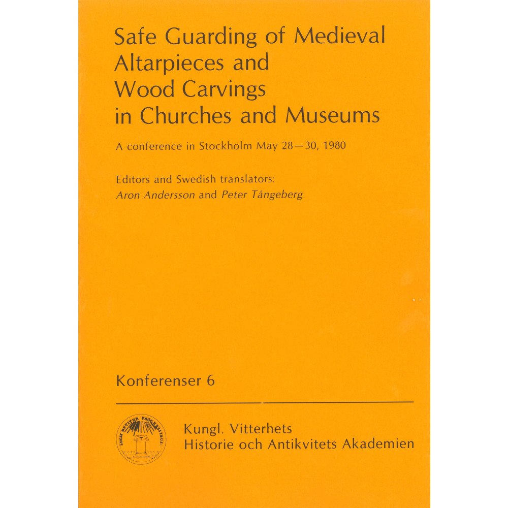 Aron Andersson Safe Guarding of Medieval Altarpieces and Wood Carvings in Churches and Museums : A conference in Stockholm May 28-30, 1...