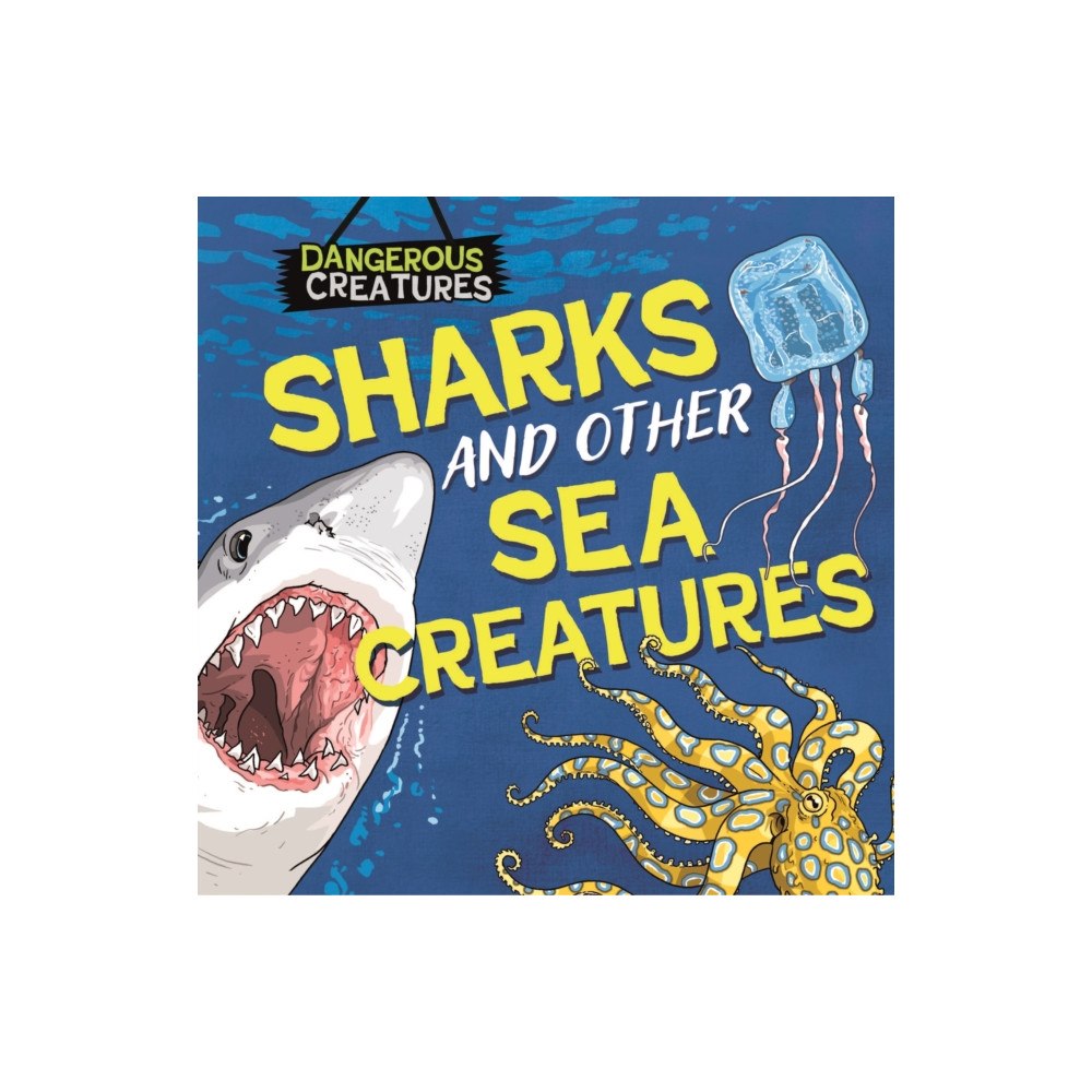 Hachette Children's Group Dangerous Creatures: Sharks and Other Sea Creatures (inbunden, eng)