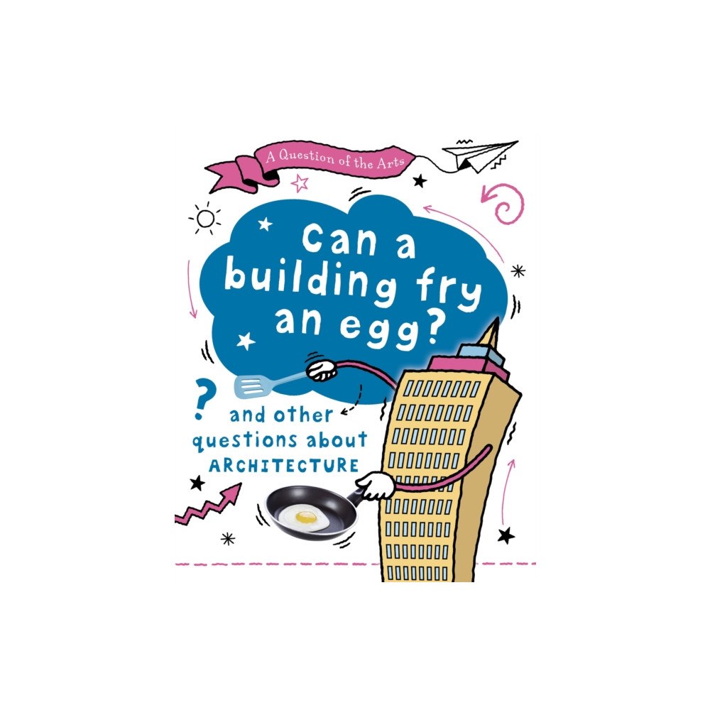Hachette Children's Group A Question of the Arts: Can a Building Fry an Egg? (and other questions about architecture) (inbunden, eng)