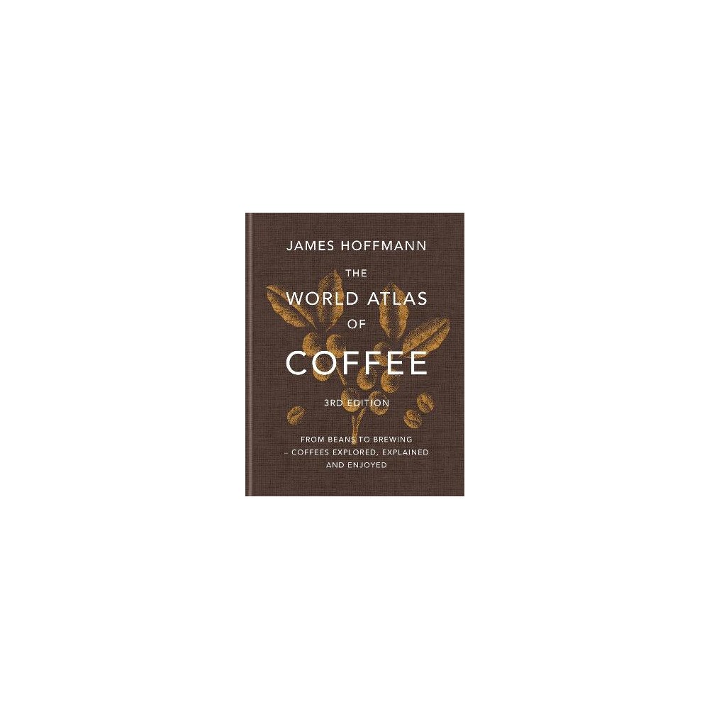 James Hoffmann The World Atlas of Coffee 3rd edition: From beans to brewing – coffees explored, explained and enjoyed (inbunden, eng)