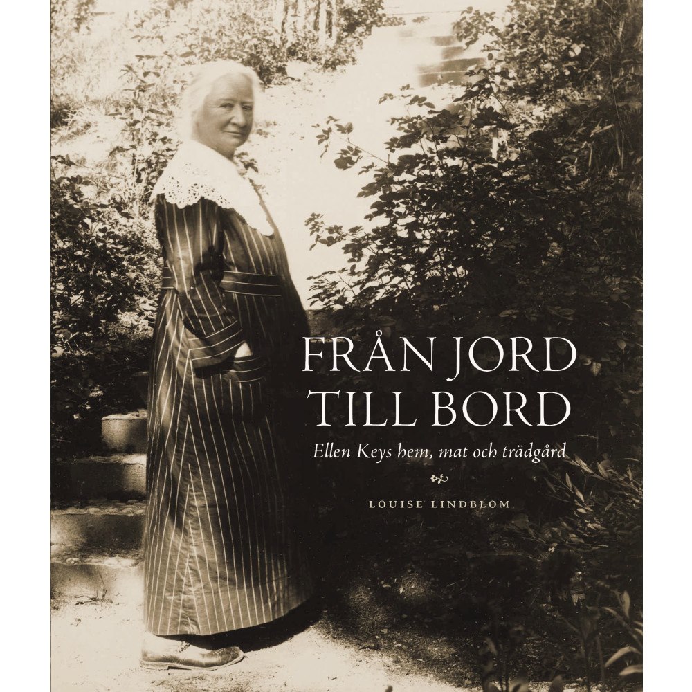 Louise Lindblom Från jord till bord : Ellen Keys hem, mat och trädgård (bok, danskt band)