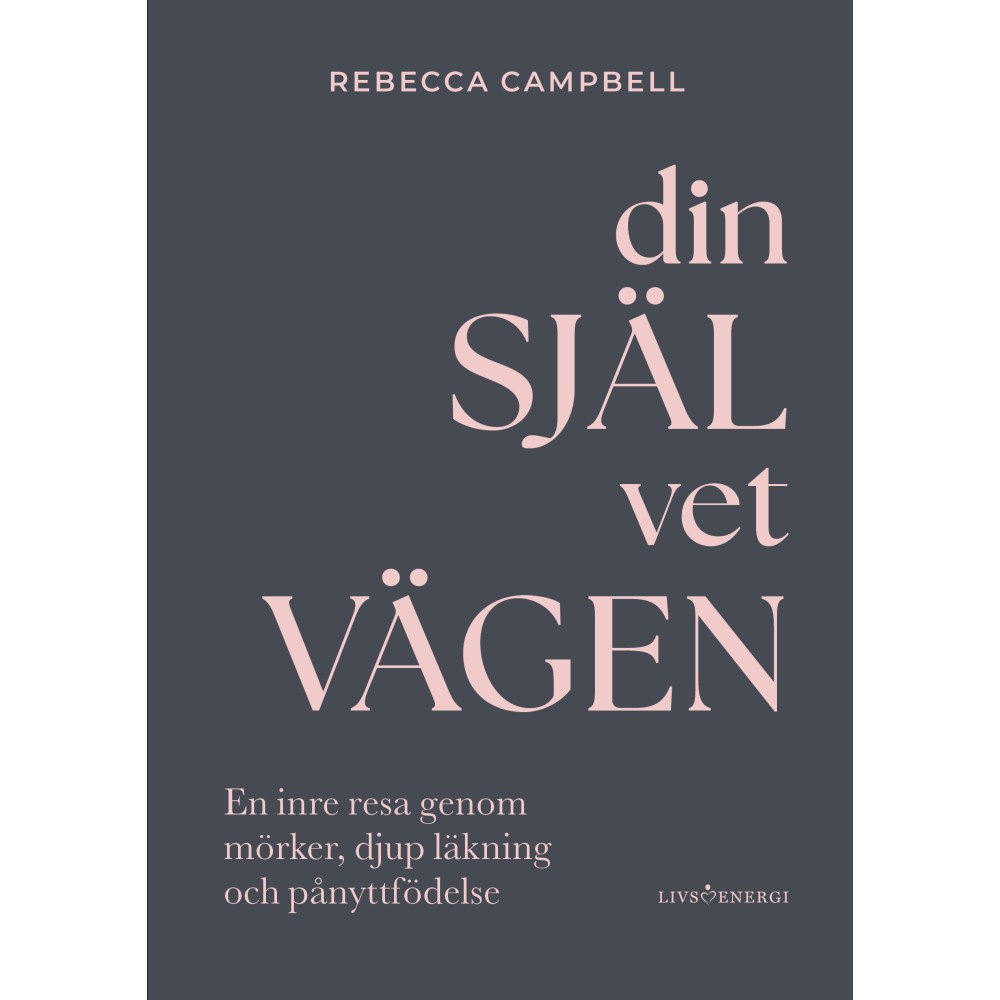 Livsenergi Din själ vet vägen : en inre resa genom mörker, djup läkning och pånyttfödelse (inbunden)