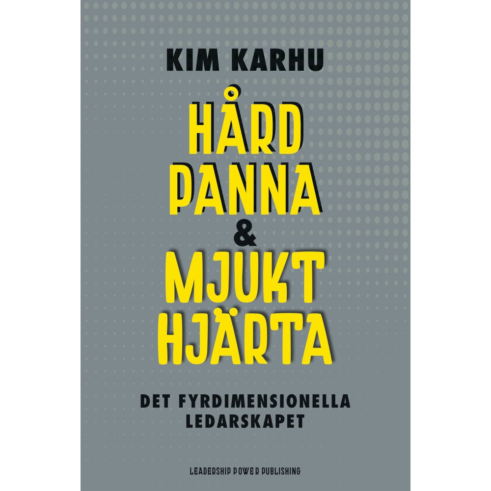 Kim Karhu Hård panna & mjukt hjärta : det fyrdimensionella ledarskapet (bok, kartonnage)