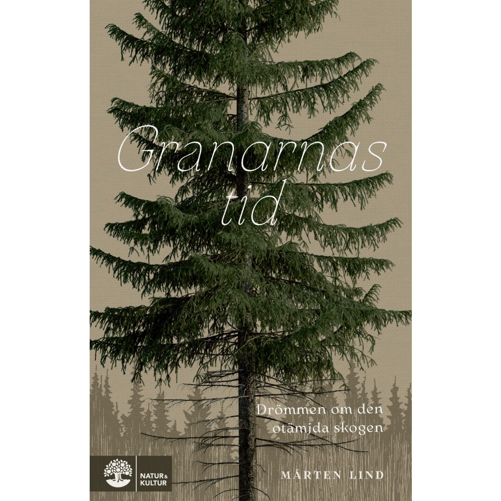 Mårten Lind Granarnas tid : drömmen om den otämjda skogen (inbunden)