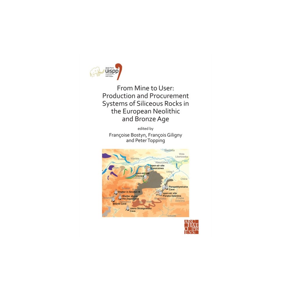 Archaeopress From Mine to User: Production and Procurement Systems of Siliceous Rocks in the European Neolithic and Bronze Age (häfta...