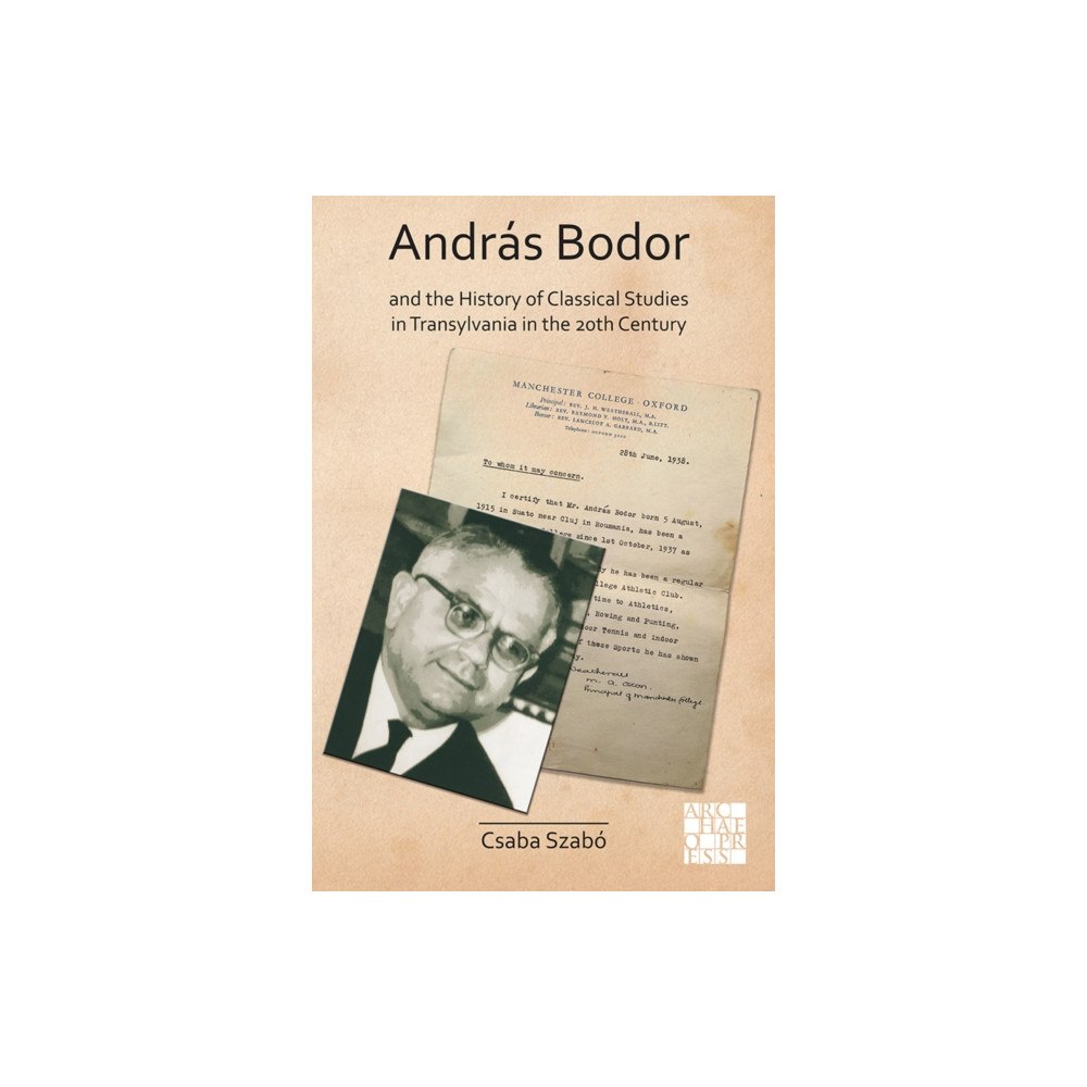 Archaeopress Andras Bodor and the History of Classical Studies in Transylvania in the 20th century (häftad, eng)