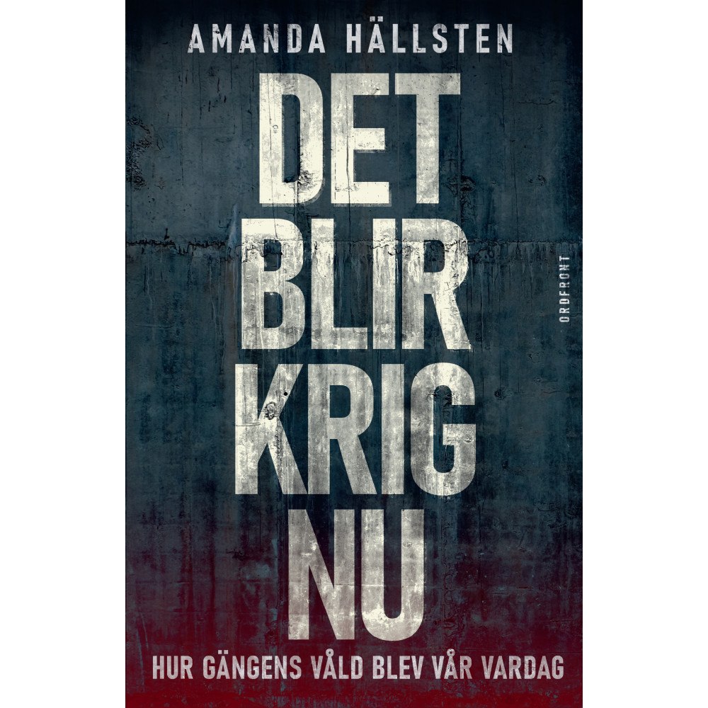 Amanda Hällsten Det blir krig nu: Hur gängens våld blev vår vardag (inbunden)