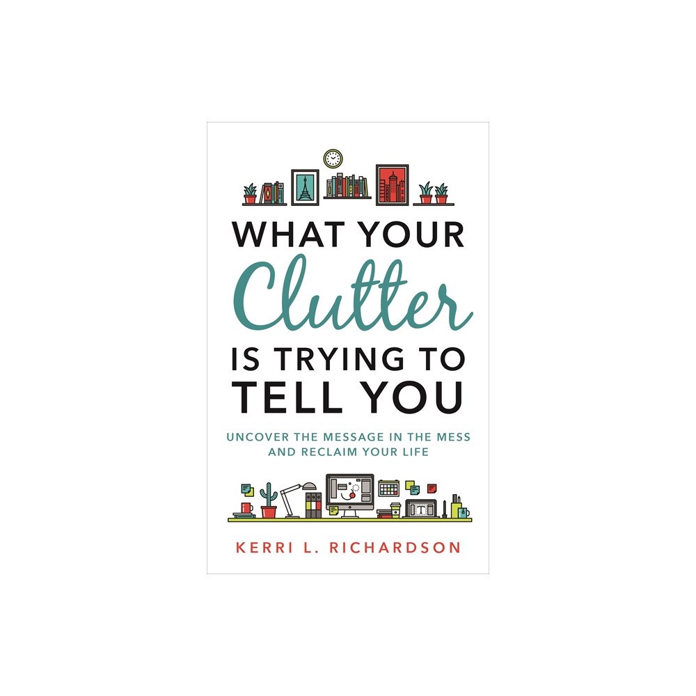 Kerri Richardson What your clutter is trying to tell you - uncover the message in the mess a (häftad, eng)