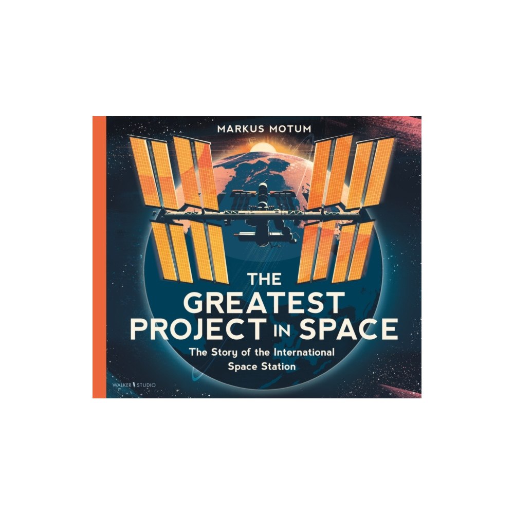 Walker Books Ltd The Greatest Project in Space: The Story of the International Space Station (inbunden, eng)
