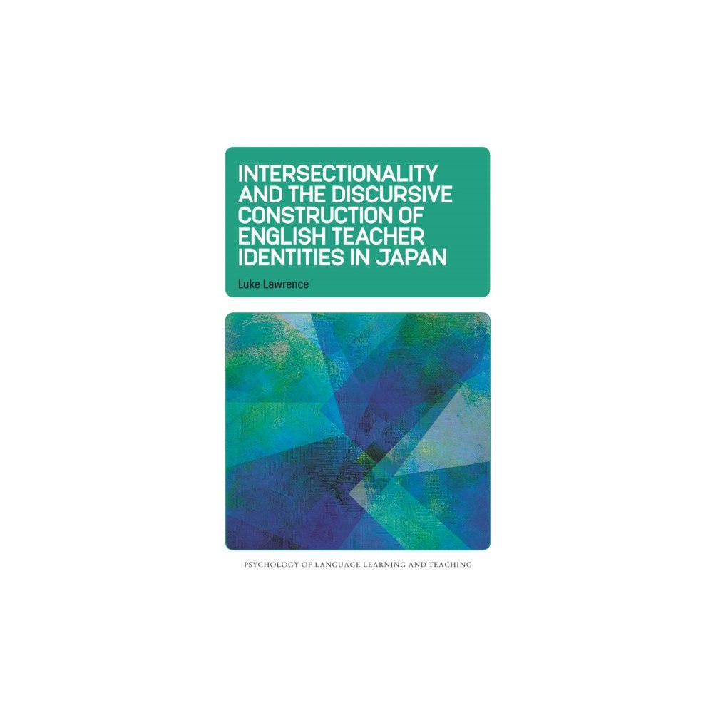 Multilingual Matters Intersectionality and the Discursive Construction of English Teacher Identities in Japan (inbunden, eng)