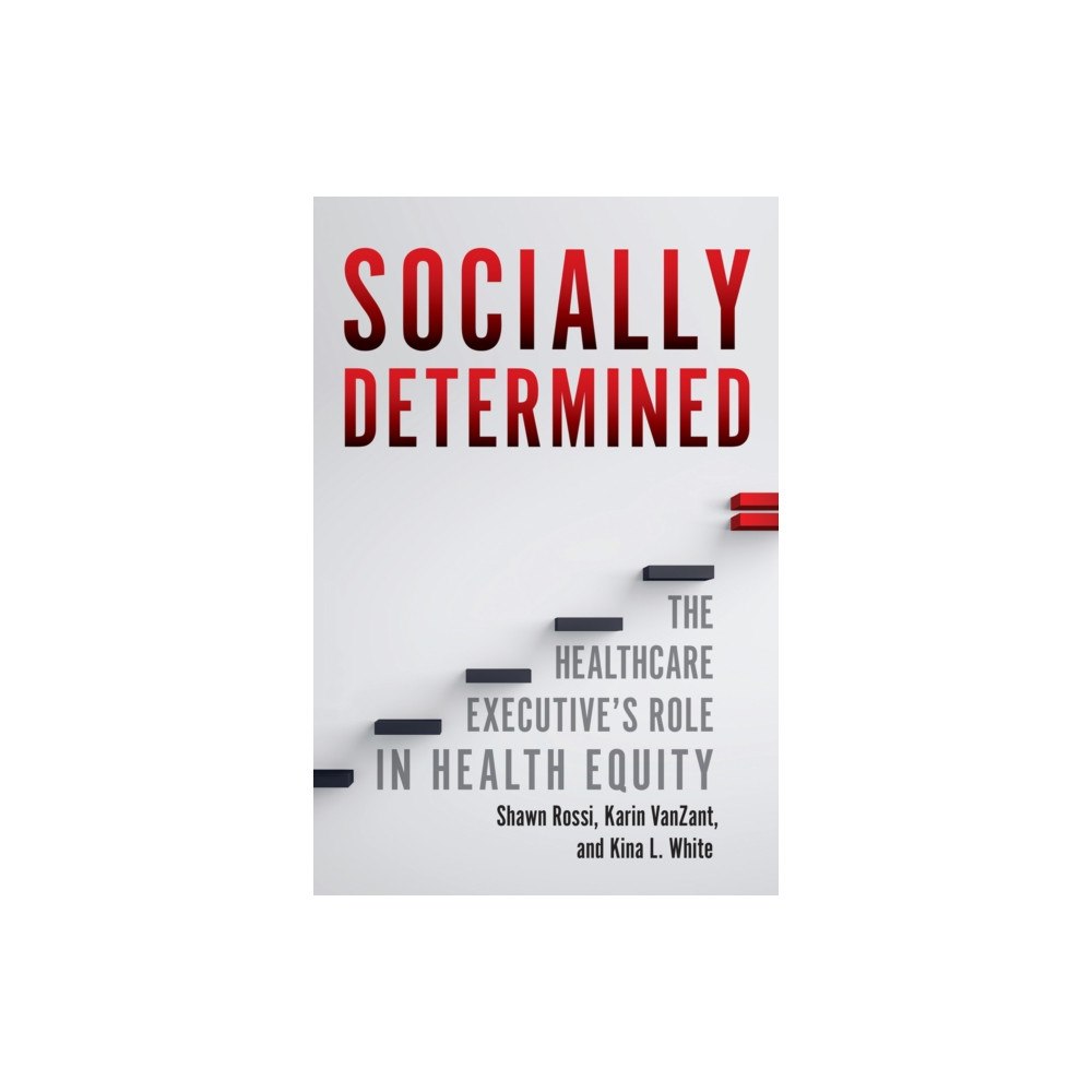 Health Administration Press Socially Determined: The Healthcare Executive's Role in Health Equity (häftad, eng)