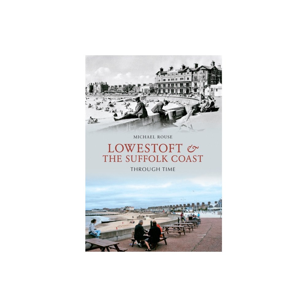 Amberley Publishing Lowestoft & the Suffolk Coast Through Time (häftad, eng)