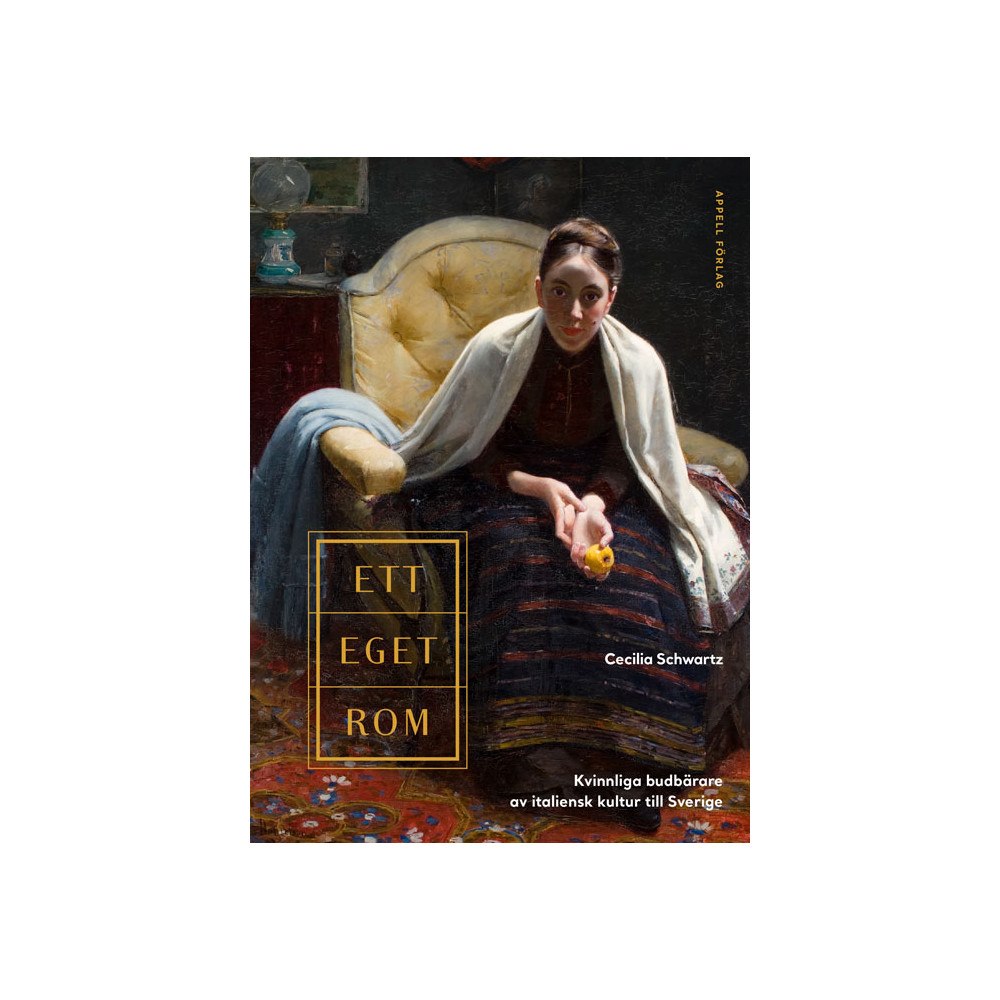 Cecilia Schwartz Ett eget Rom : kvinnliga budbärare av italiensk kultur till Sverige (inbunden)