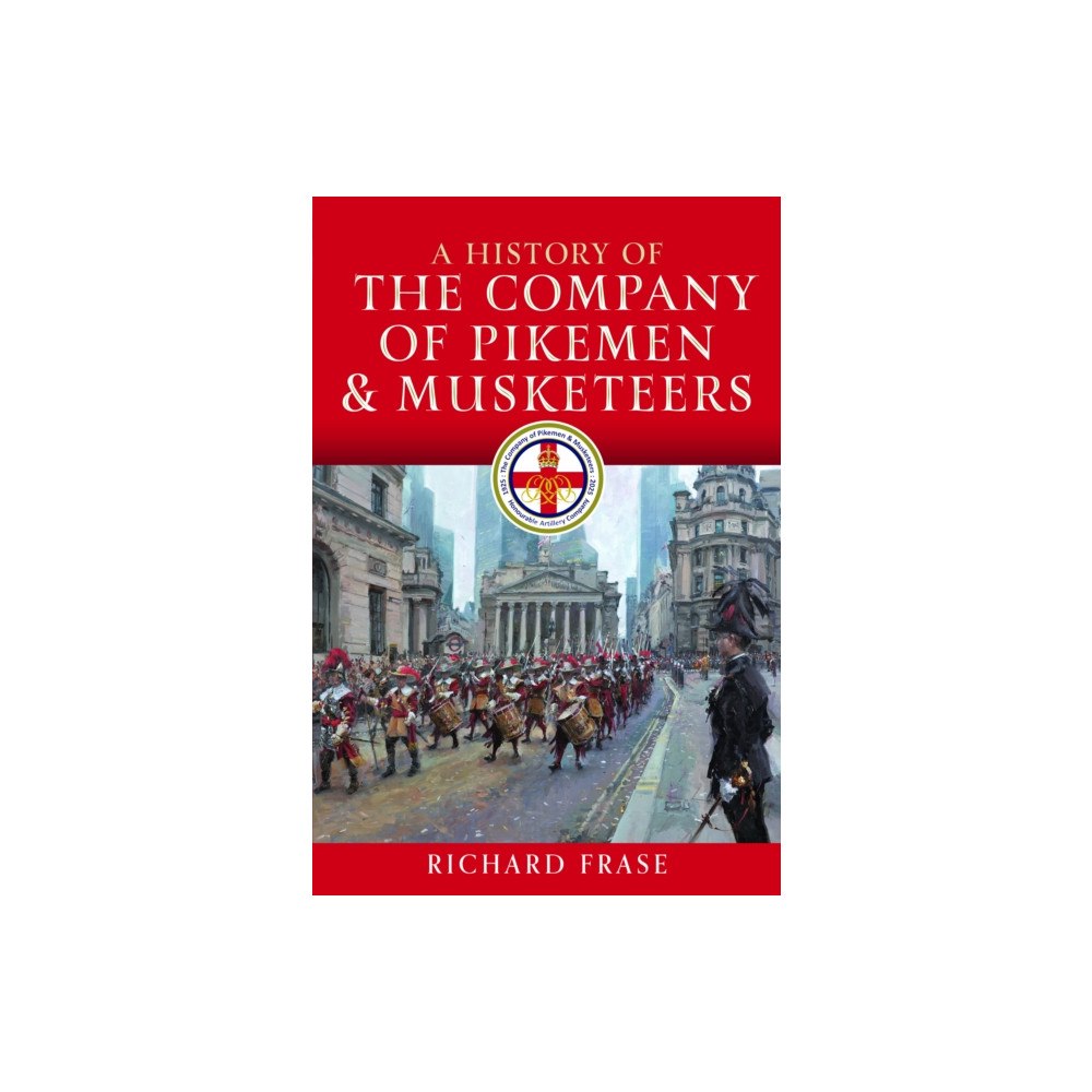 Pen & Sword Books Ltd A History of the Company of Pikemen and Musketeers (inbunden, eng)