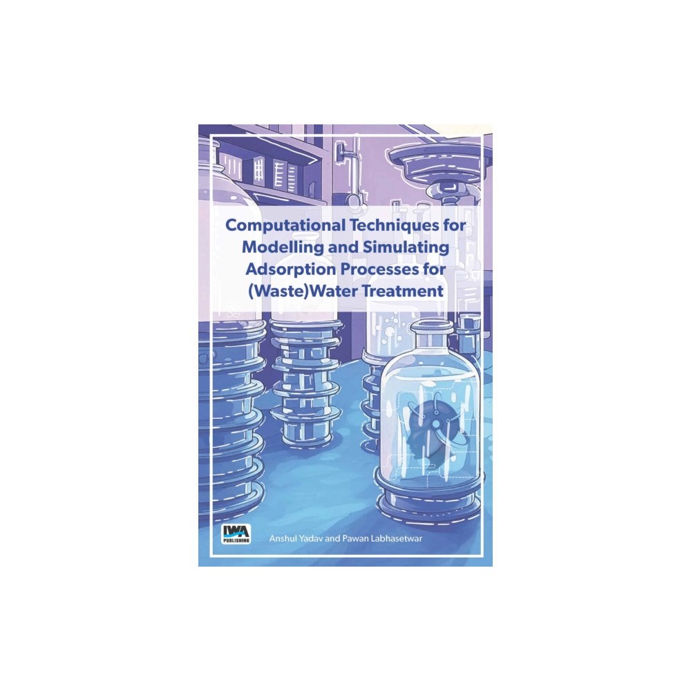 IWA Publishing Computational Techniques for Modelling and Simulating Adsorption Processes for (Waste)Water Treatment (häftad, eng)