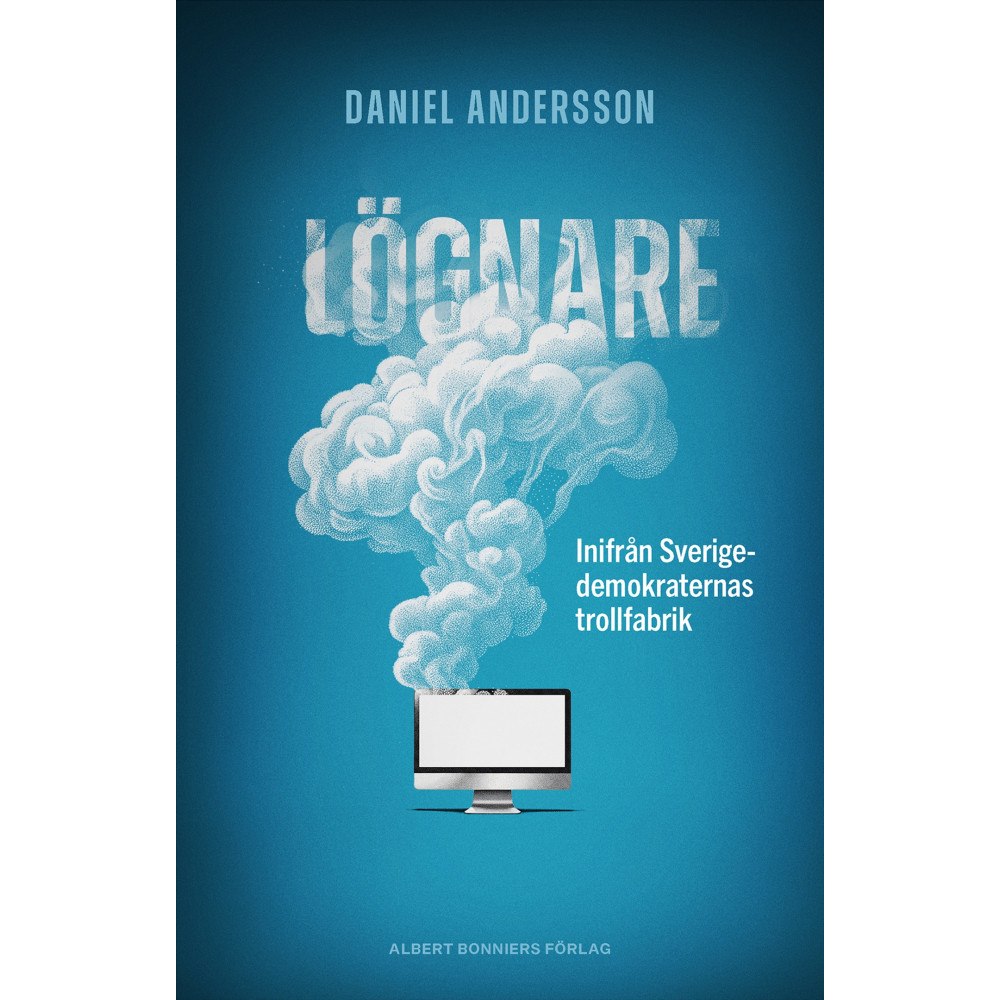 Daniel Andersson Lögnare : inifrån Sverigedemokraternas trollfabrik (inbunden)