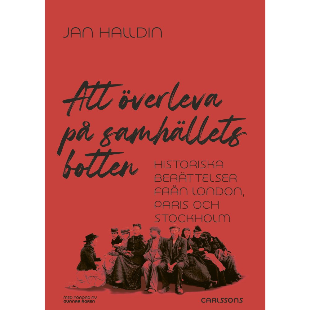 Jan Halldin Att överleva på samhällets botten : historiska berättelser från London, Paris och Stockholm (bok, danskt band)