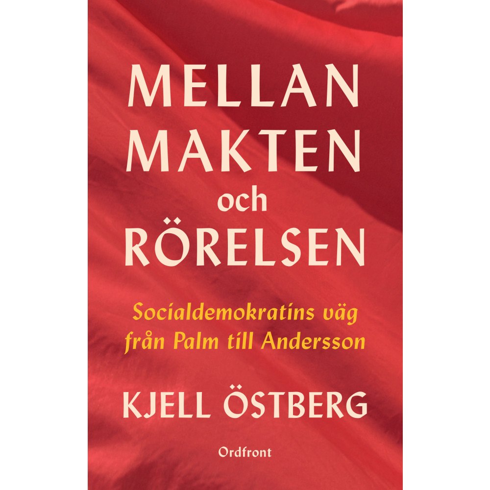Kjell Östberg Mellan makten och rörelsen : socialdemokratins väg från Palm till Andersson (inbunden)