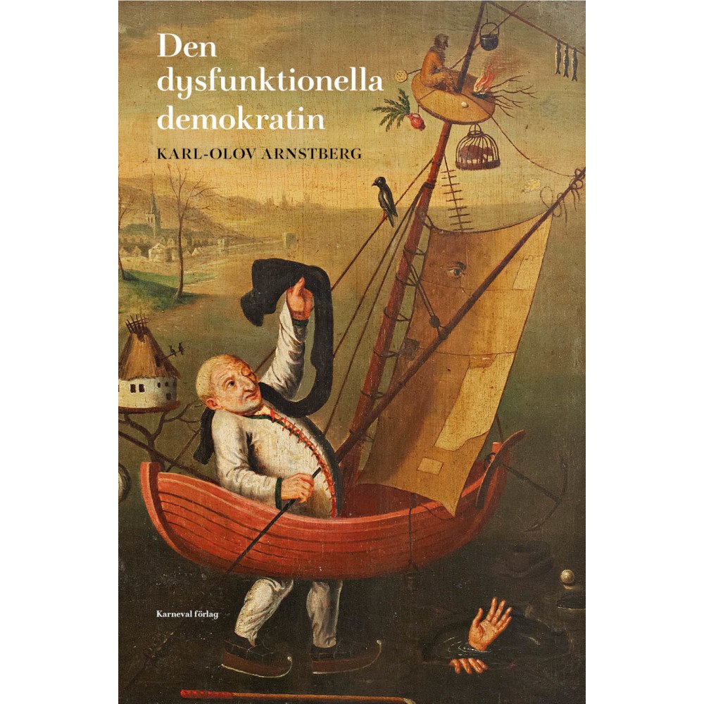 Karl-Olov Arnstberg Den dysfunktionella demokratin (bok, danskt band)