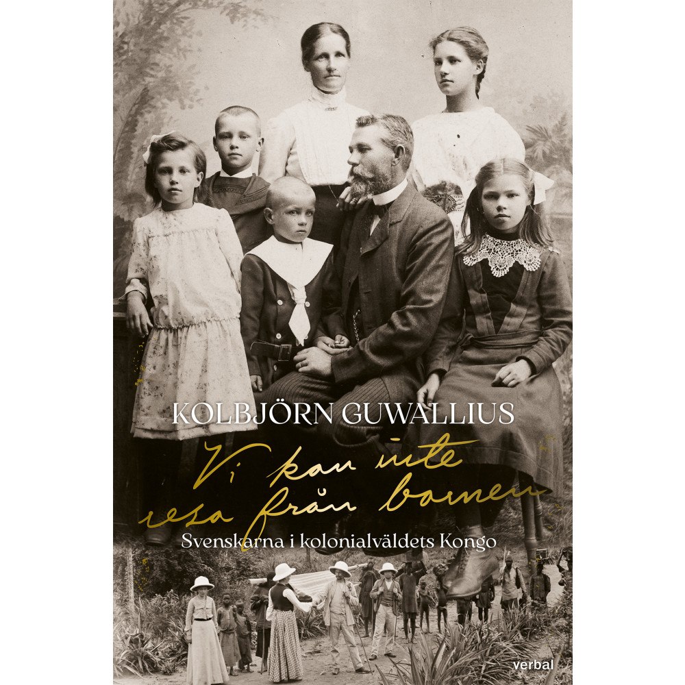 Kolbjörn Guwallius Vi kan inte resa från barnen : Svenskarna i kolonialväldets Kongo (inbunden)