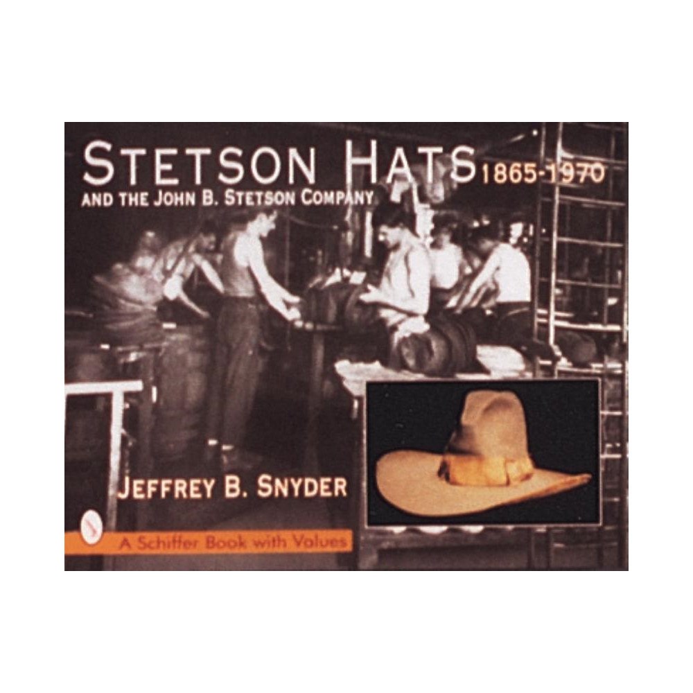 Jeffrey B. Snyder Stetson hats & the john b. stetson company - 1865-1970 (inbunden, eng)