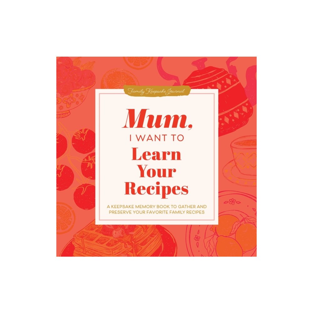 Sourcebooks, Inc Mum, I Want to Learn Your Recipes (inbunden, eng)