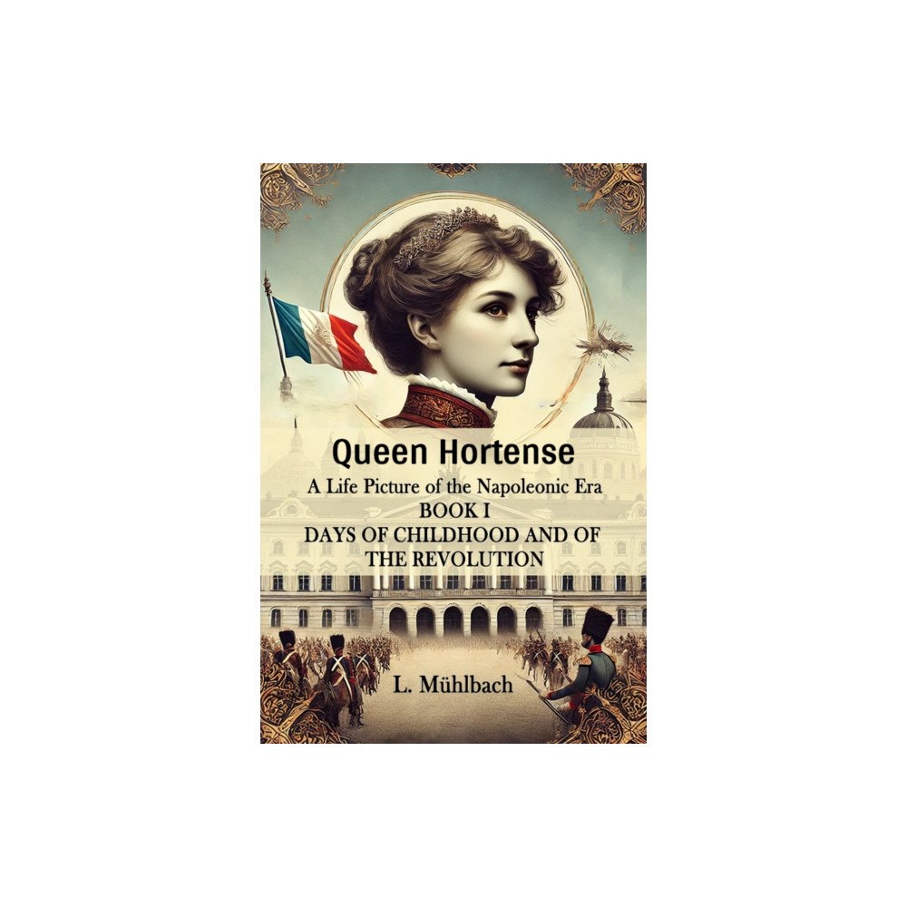 Double 9 Books Queen Hortense A Life Picture Of The Napoleonic Era Book I Days Of Childhood And Of The Revolution (häftad, eng)