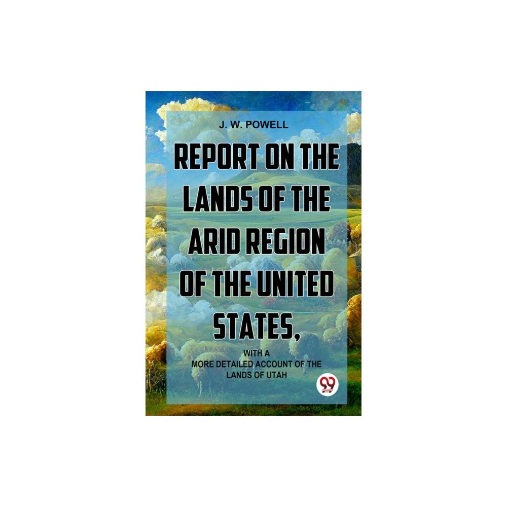 Double 9 Books Report On The Lands Of The Arid Region Of The United States, With AMore Detailed Account Of The Lands Of Utah (häftad, e...