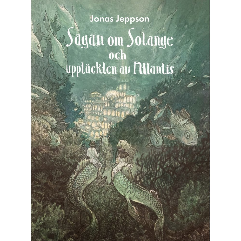 Jonas Jeppson Sagan om Solange och upptäckten av Atlantis (inbunden)