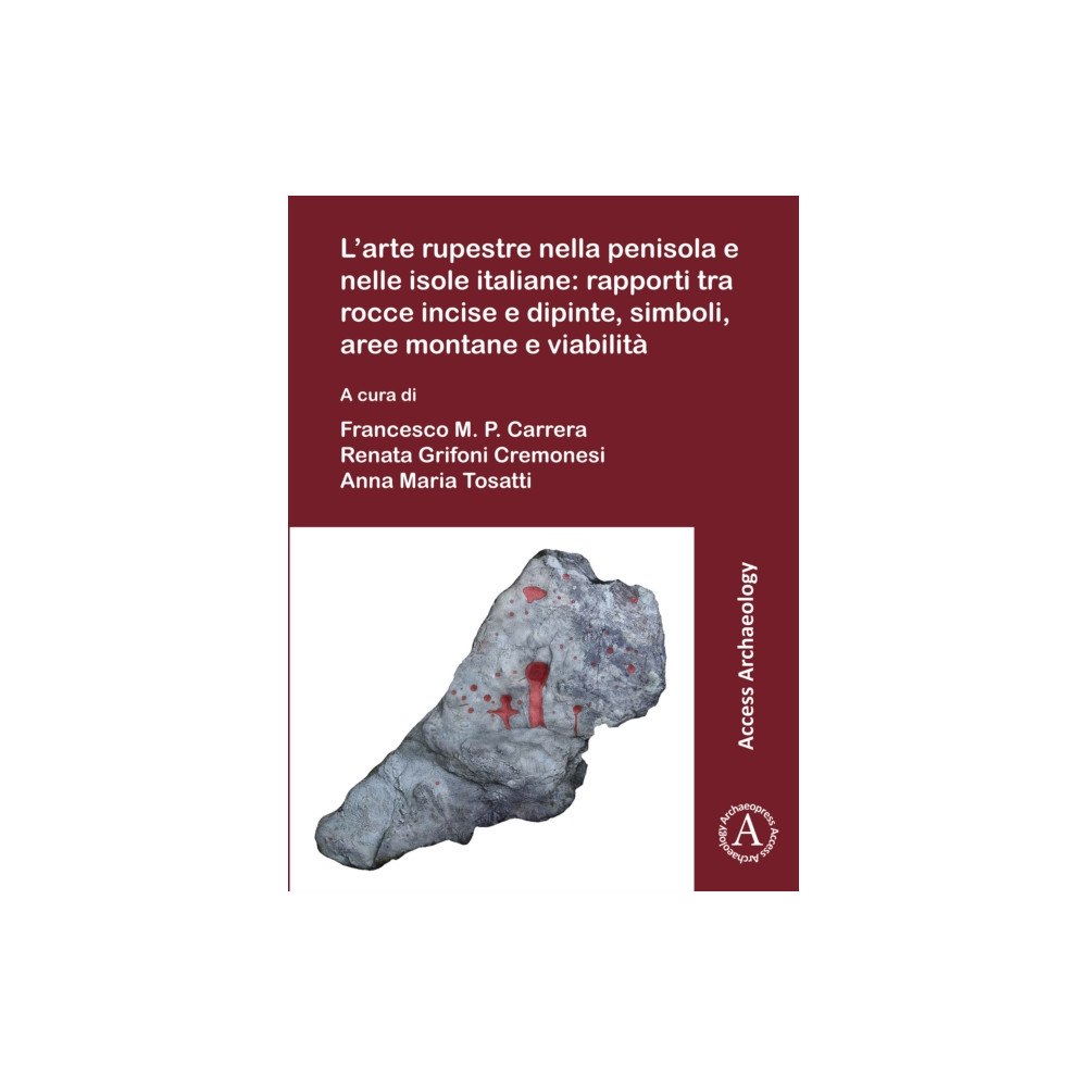 Archaeopress L’arte rupestre nella penisola e nelle isole italiane: rapporti tra rocce incise e dipinte, simboli, aree montane e viab...