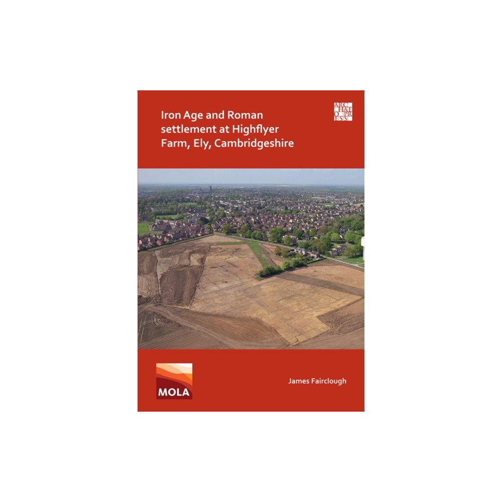 Archaeopress Iron Age and Roman Settlement at Highflyer Farm, Ely, Cambridgeshire (häftad, eng)