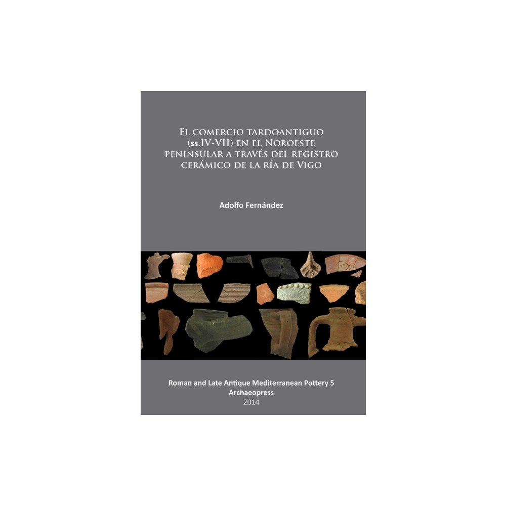 Archaeopress El comercio tardoantiguo (ss.IV-VII) en el Noroeste peninsular a traves del registro ceramico de la ria de Vigo (häftad,...