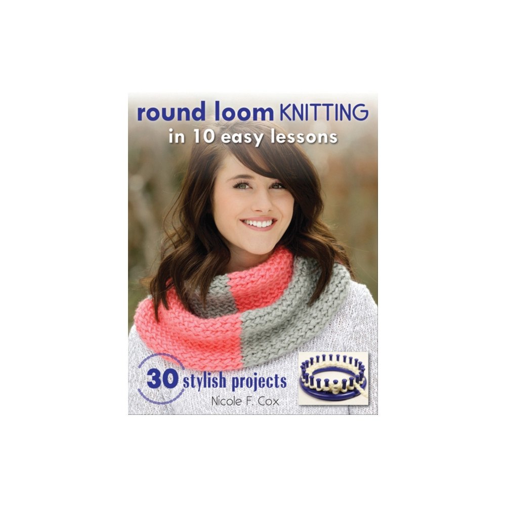 Stackpole Books Round Loom Knitting in 10 Easy Lessons (häftad, eng)