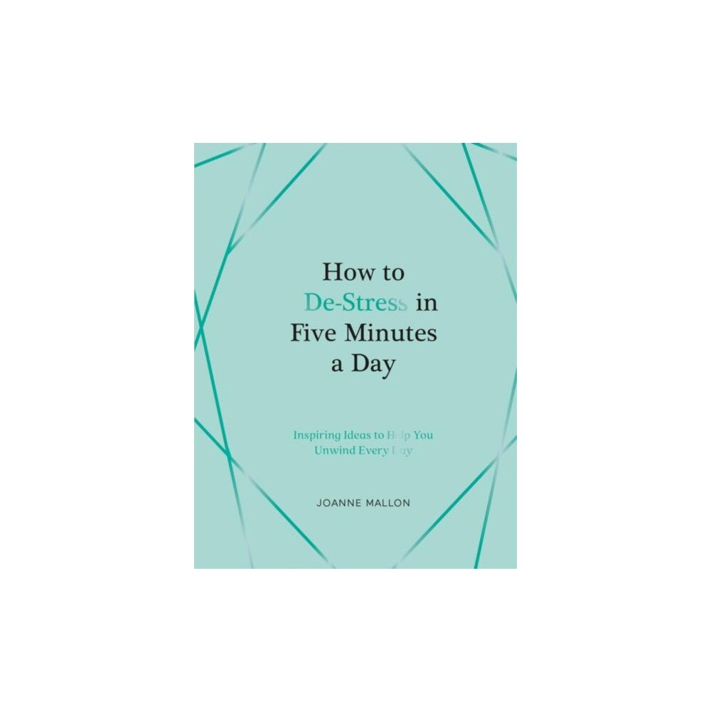 Joanne Mallon How to De-Stress in Five Minutes a Day: Inspiring Ideas to Help You Unwind Every Day (inbunden, eng)