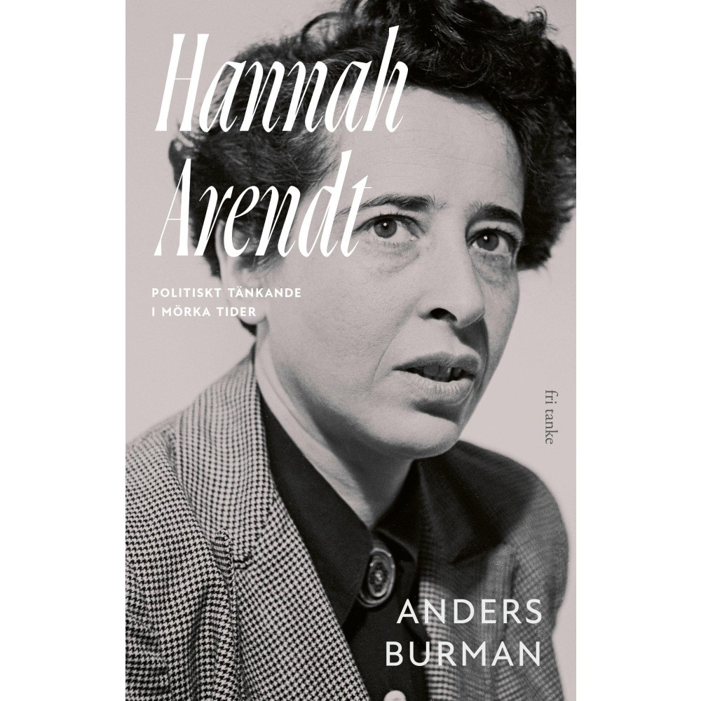 Anders Burman Hannah Arendt: Politiskt tänkande i mörka tider (inbunden)