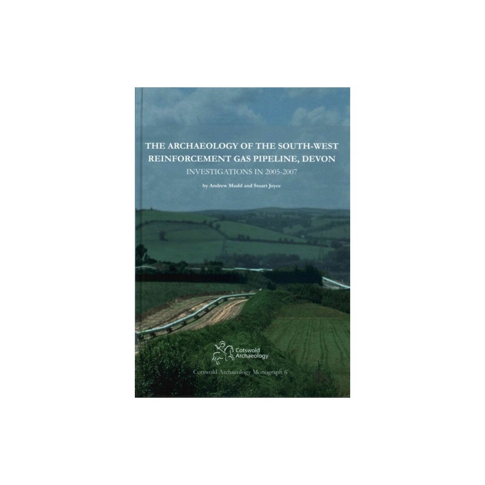 Cotswold Archaeology The Archaeology of the South-West Reinforcement Gas Pipeline, Devon (inbunden, eng)