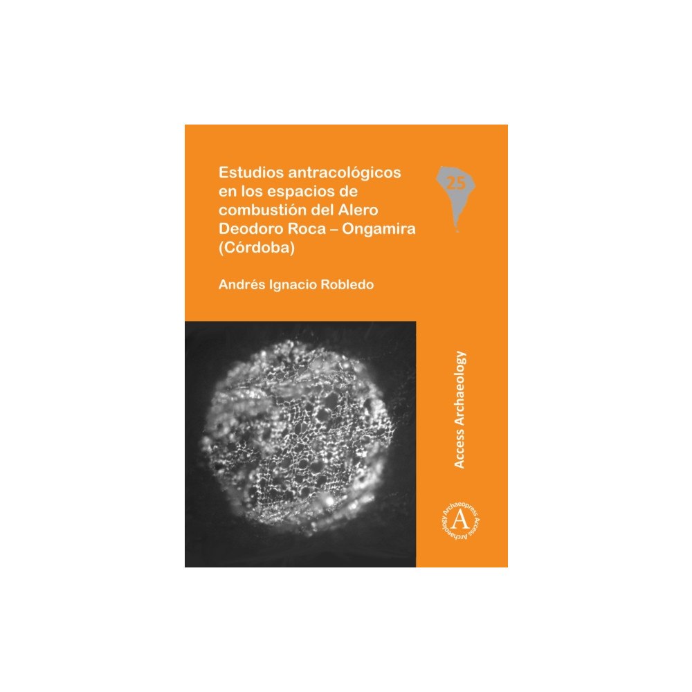 Archaeopress Estudios antracologicos en los espacios de combustion del Alero Deodoro Roca – Ongamira (Cordoba) (häftad, spa)