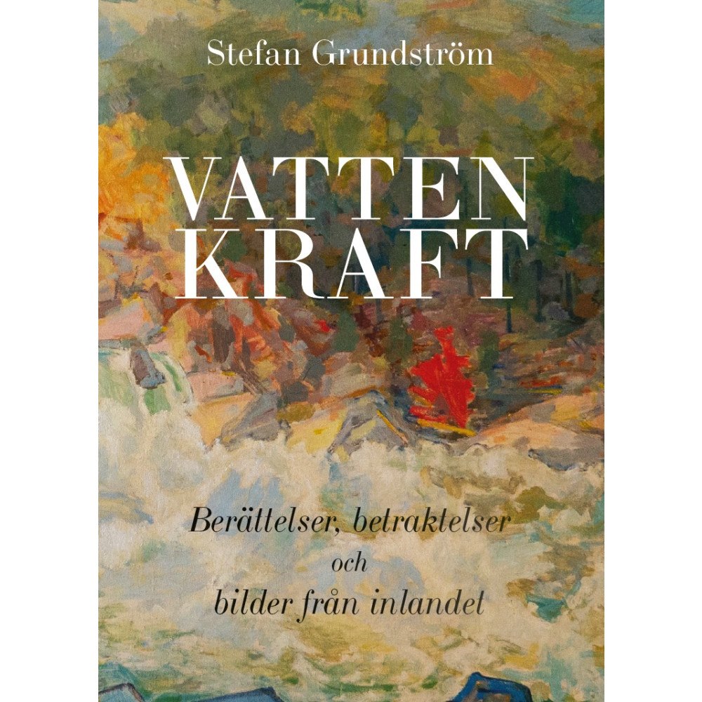 Stefan Grundström Vattenkraft : berättelser, betraktelser och bilder från inlandet (bok, storpocket)