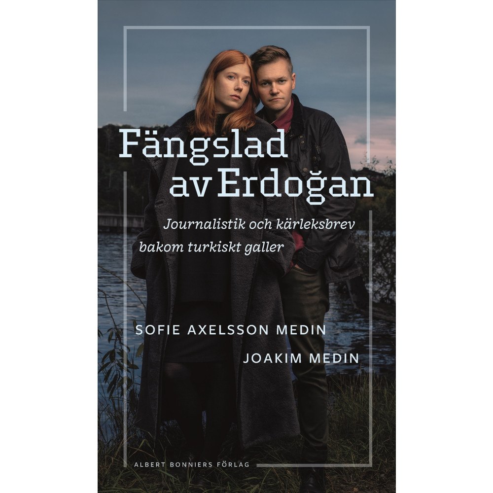 Joakim Medin Fängslad av Erdoǧan : Journalistik och kärleksbrev bakom turkiskt galler (inbunden)