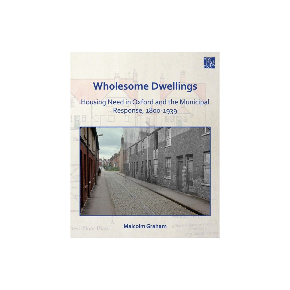 Archaeopress Wholesome Dwellings: Housing Need in Oxford and the Municipal Response, 1800-1939 (häftad, eng)