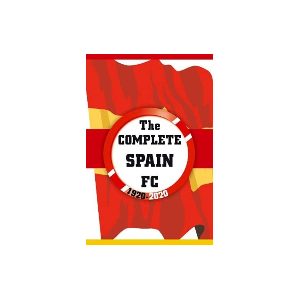 Soccer Books Ltd The Complete Spain FC 1920-2020 (häftad, eng)