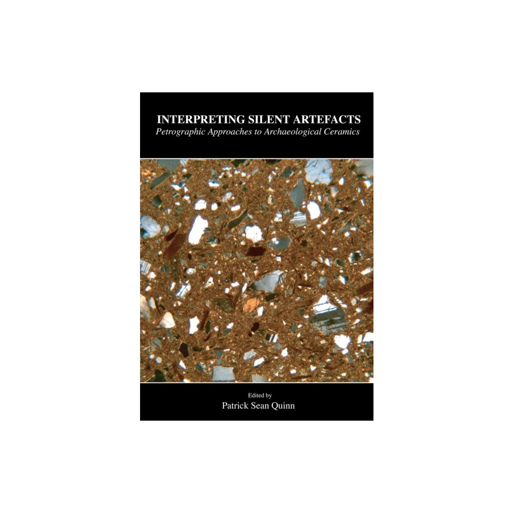 Archaeopress Interpreting Silent Artefacts: Petrographic Approaches to Archaeological Ceramics (häftad, eng)