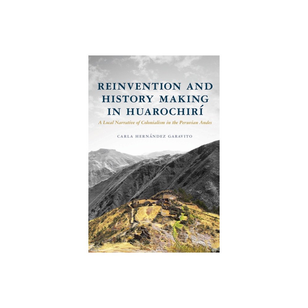University of Arizona Press Reinvention and History Making in Huarochiri (inbunden, eng)