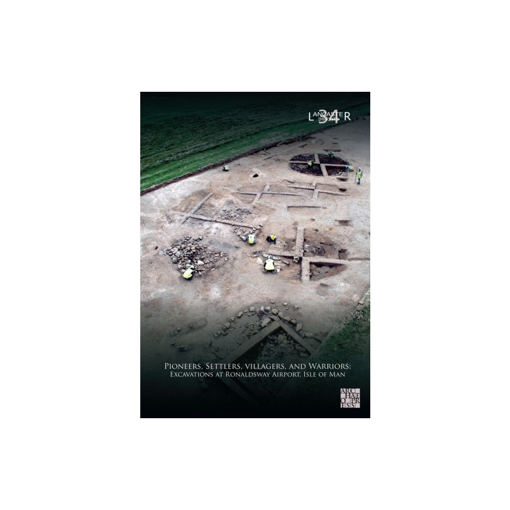 Archaeopress Publishing Ltd Pioneers, Settlers, Villagers, and Warriors: Excavations at Ronaldsway Airport, Isle of Man (inbunden, eng)