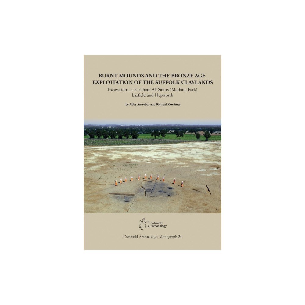 Cotswold Archaeology Burnt Mounds and the Bronze Age Exploitation of the Suffolk Claylands (häftad, eng)